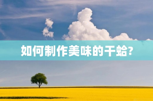 如何制作美味的干蛤?