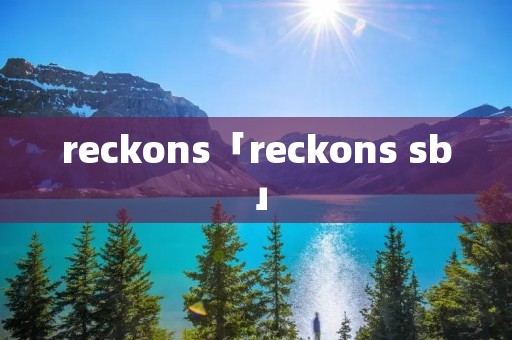 reckons「reckons **」 reckons「reckons **」