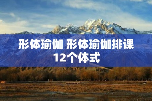 形体瑜伽 形体瑜伽排课12个体式