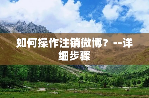 如何操作注销微博？--详细步骤