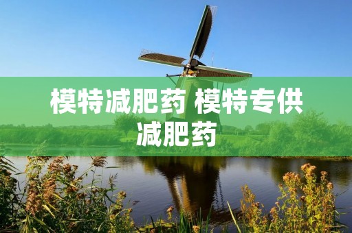 模特减肥药 模特专供减肥药