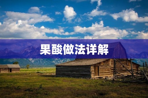 果酸做法详解:让你拥有美丽肌肤的秘密 果酸做法详解:让你拥有美丽肌肤的秘密