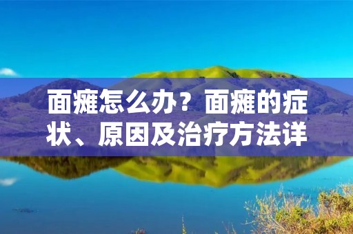 面瘫怎么办？面瘫的症状、原因及治疗方法详解