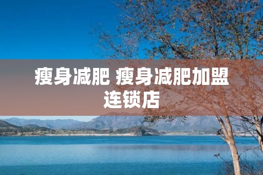 瘦身减肥 瘦身减肥加盟连锁店