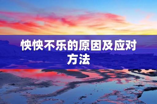 怏怏不乐的原因及应对方法 怏怏不乐的原因及应对方法
