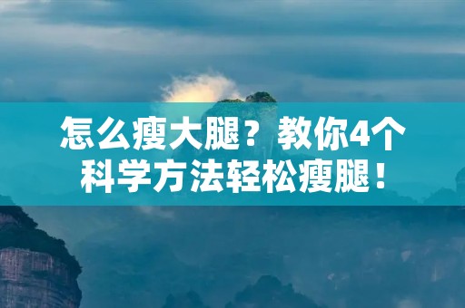 怎么瘦大腿?教你4个科学方法轻松瘦腿! 怎么瘦大腿?教你4个科学方法轻松瘦腿!