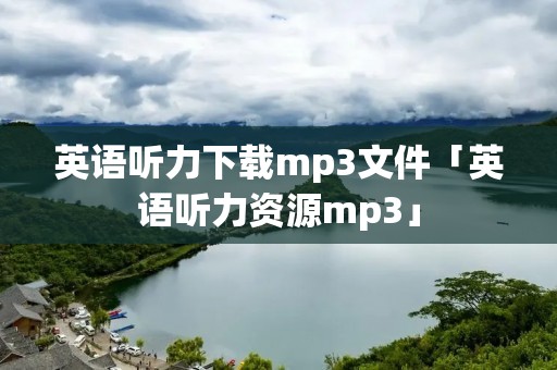 英语听力下载mp3文件「英语听力资源mp3」 英语听力下载mp3文件「英语听力资源mp3」