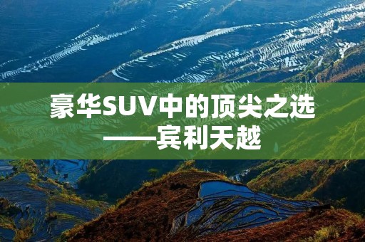 豪华SUV中的顶尖之选——宾利天越 豪华SUV中的顶尖之选——宾利天越