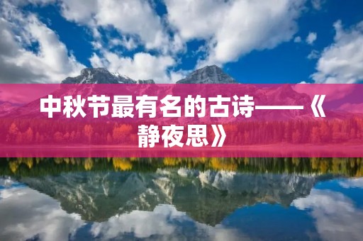 中秋节最有名的古诗——《静夜思》 中秋节最有名的古诗——《静夜思》