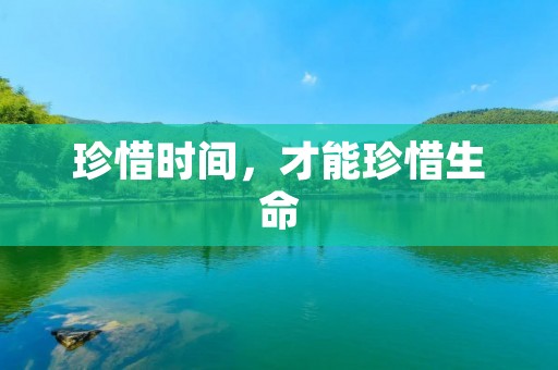 珍惜时间,才能珍惜生命 珍惜时间,才能珍惜生命