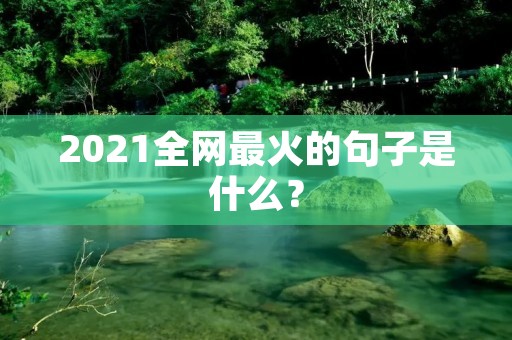 2021全网最火的句子是什么？