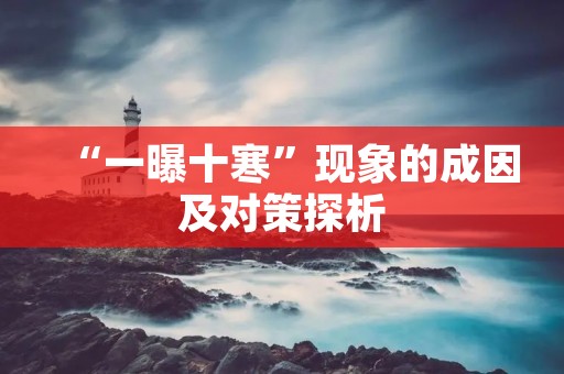 “一曝十寒”现象的成因及对策探析 “一曝十寒”现象的成因及对策探析