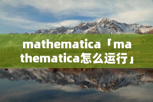 mathematica「mathematica怎么运行」