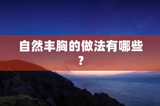 自然丰胸的做法有哪些？