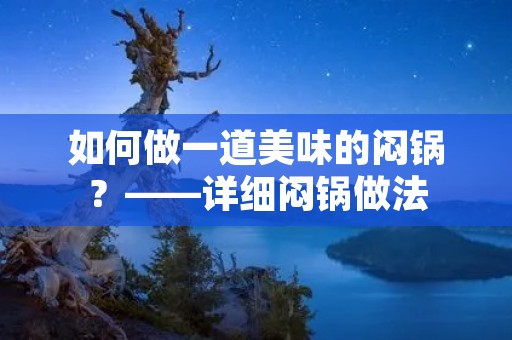 如何做一道美味的闷锅?——详细闷锅做法 如何做一道美味的闷锅?——详细闷锅做法