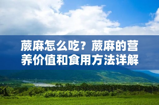 蕨麻怎么吃?蕨麻的营养价值和食用方法详解 蕨麻怎么吃?蕨麻的营养价值和食用方法详解