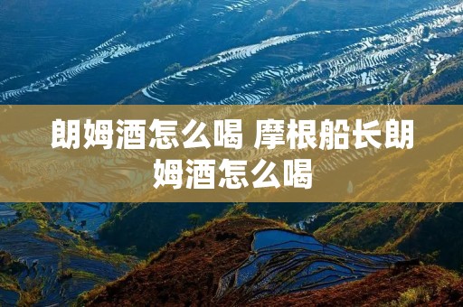 朗姆酒怎么喝 摩根船长朗姆酒怎么喝