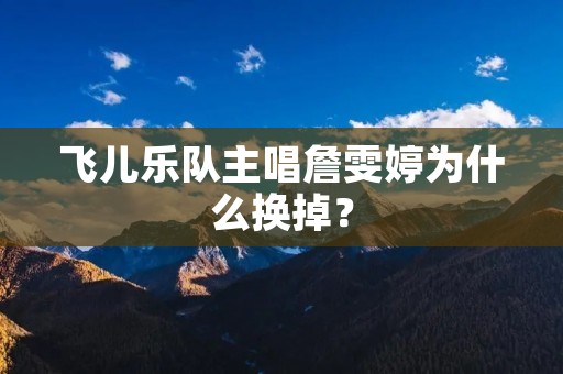 飞儿乐队主唱詹雯婷为什么换掉?
