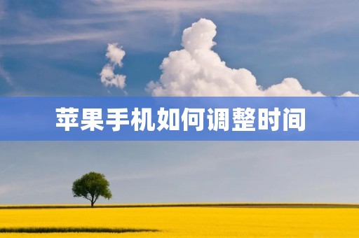 苹果手机如何调整时间 苹果手机如何调整时间