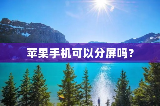 苹果手机可以分屏吗? 苹果手机可以分屏吗?