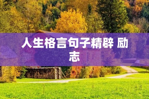 人生格言句子精辟 励志 人生格言句子精辟 励志