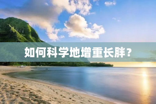 如何科学地增重长胖？
