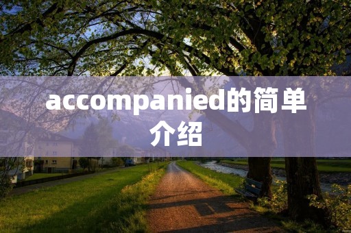 accompanied的简单介绍 accompanied的简单介绍