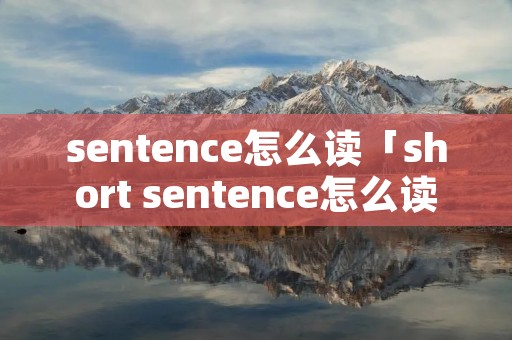 sentence怎么读「short sentence怎么读」 sentence怎么读「short sentence怎么读」