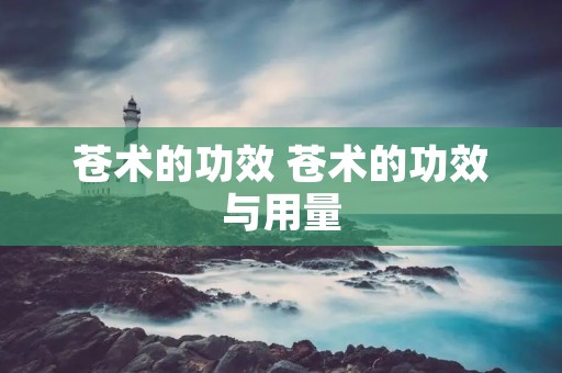 苍术的功效 苍术的功效与用量