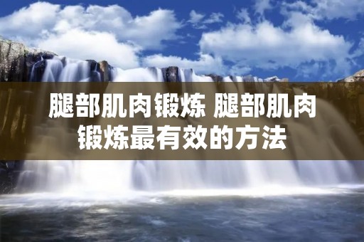 腿部肌肉锻炼 腿部肌肉锻炼最有效的方法