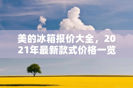 美的冰箱报价大全，2021年最新款式价格一览