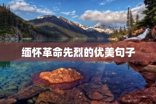 缅怀革命先烈的优美句子