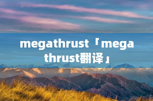 megathrust「megathrust翻译」 megathrust「megathrust翻译」