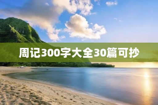周记300字大全30篇可抄 周记300字大全30篇可抄