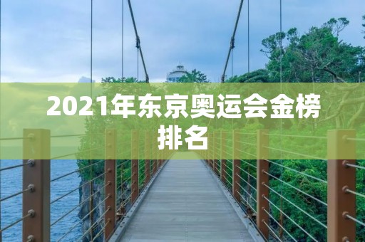 2021年东京奥运会金榜排名：中国夺得九十金居榜首