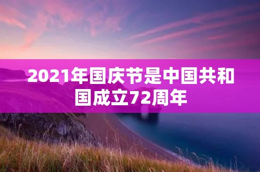 2021年国庆节是中国共和国成立72周年