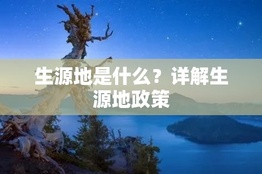 生源地是什么?详解生源地政策 生源地是什么?详解生源地政策