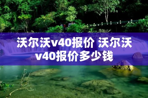 沃尔沃v40报价 沃尔沃v40报价多少钱