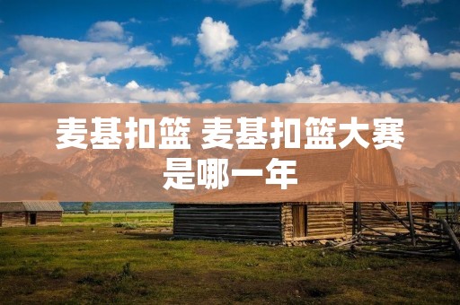麦基扣篮 麦基扣篮大赛是哪一年
