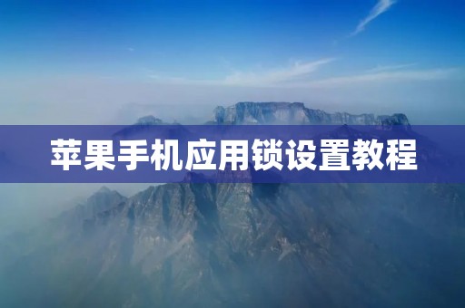苹果手机应用锁设置教程 苹果手机应用锁设置教程