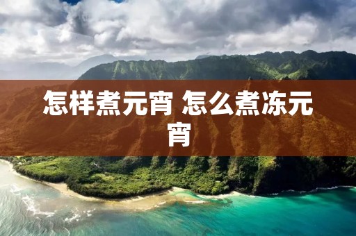怎样煮元宵 怎么煮冻元宵