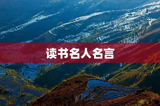 读书名人名言:引领我们走向智慧之路 读书名人名言:引领我们走向智慧之路