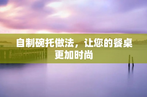 自制碗托做法,让您的餐桌更加时尚 自制碗托做法,让您的餐桌更加时尚
