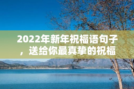 2022年新年祝福语句子，送给你最真挚的祝福