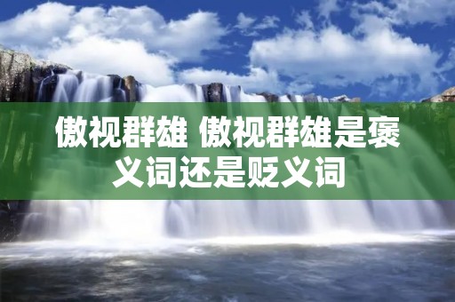 傲视群雄 傲视群雄是褒义词还是贬义词