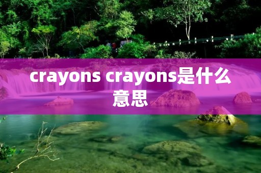 crayons crayons是什么意思