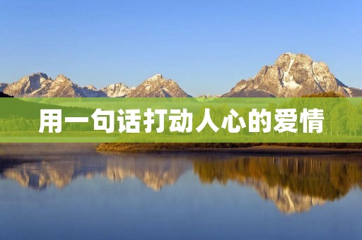 用一句话打动人心的爱情 用一句话打动人心的爱情