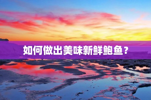 如何做出美味新鲜鲍鱼?