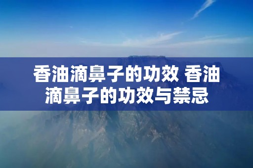 香油滴鼻子的功效 香油滴鼻子的功效与禁忌 香油滴鼻子的功效 香油滴鼻子的功效与禁忌