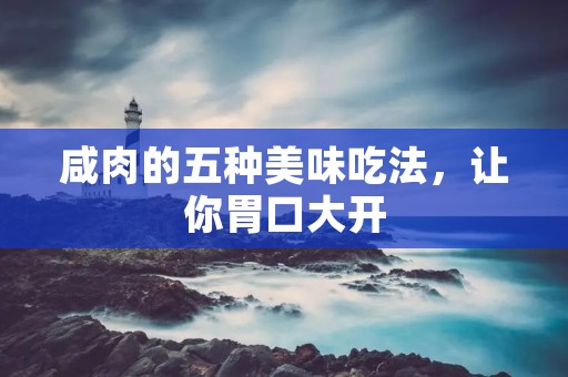 咸肉的五种美味吃法,让你胃口大开 咸肉的五种美味吃法,让你胃口大开